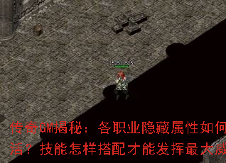 传奇GM揭秘:各职业隐藏属性如何激活?技能怎样搭配才能发挥最大威力? 传奇GM揭秘:各职业隐藏属性如何激活?技能怎样搭配才能发挥最大威力?