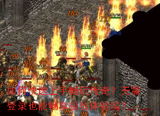 如何快速上手畅玩传奇?无需登录也能畅享极致体验吗? 如何快速上手畅玩传奇?无需登录也能畅享极致体验吗?