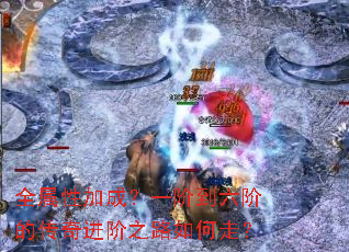 全属性加成?一阶到六阶的传奇进阶之路如何走? 全属性加成?一阶到六阶的传奇进阶之路如何走?
