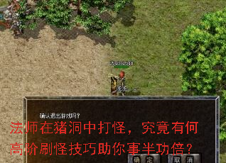 法师在猪洞中打怪,究竟有何高阶刷怪技巧助你事半功倍? 法师在猪洞中打怪,究竟有何高阶刷怪技巧助你事半功倍?