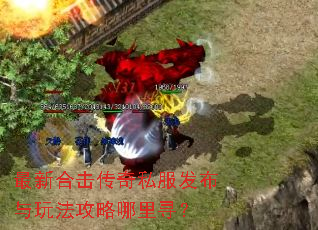 最新合击传奇私服发布与玩法攻略哪里寻? 最新合击传奇私服发布与玩法攻略哪里寻?