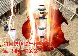 如何快速提升中华复古单职业传奇的战斗力? 如何快速提升中华复古单职业传奇的战斗力?