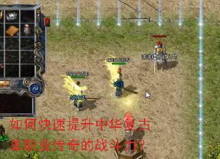 如何快速提升中华复古单职业传奇的战斗力? 如何快速提升中华复古单职业传奇的战斗力?