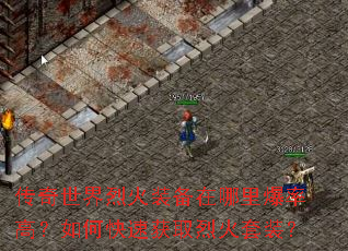 传奇世界烈火装备在哪里爆率高?如何快速获取烈火套装? 传奇世界烈火装备在哪里爆率高?如何快速获取烈火套装?