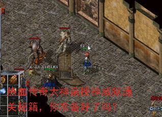 热血传奇大神亲授神威狱通关秘籍,你准备好了吗? 热血传奇大神亲授神威狱通关秘籍,你准备好了吗?
