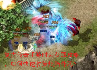 复古传奇手游时装获取攻略,如何快速收集炫酷外观? 复古传奇手游时装获取攻略,如何快速收集炫酷外观?