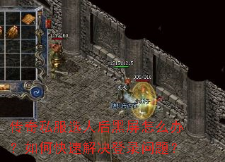 传奇私服选人后黑屏怎么办?如何快速解决登录问题? 传奇私服选人后黑屏怎么办?如何快速解决登录问题?