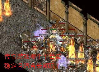 传奇游戏哪个平台最稳定且适合长期玩? 传奇游戏哪个平台最稳定且适合长期玩?