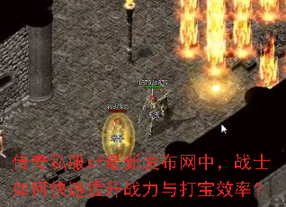 传奇私服sf最新发布网中,战士如何快速提升战力与打宝效率? 传奇私服sf最新发布网中,战士如何快速提升战力与打宝效率?
