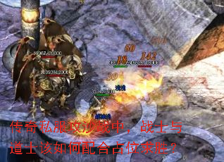 传奇私服攻沙战中,战士与道士该如何配合占位求胜? 传奇私服攻沙战中,战士与道士该如何配合占位求胜?