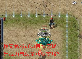 传奇私服sf如何快速提升战力与装备获取攻略? 传奇私服sf如何快速提升战力与装备获取攻略?