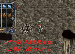 如何快速提升私服传奇内功等级与技能威力? 如何快速提升私服传奇内功等级与技能威力?