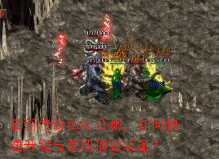 最新传奇私服公测,如何快速升级与获取顶级装备? 最新传奇私服公测,如何快速升级与获取顶级装备?