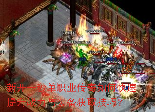 新开一秒单职业传奇如何快速提升战力与装备获取技巧? 新开一秒单职业传奇如何快速提升战力与装备获取技巧?