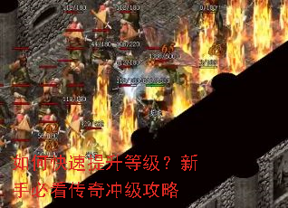 如何快速提升等级?新手必看传奇冲级攻略 如何快速提升等级?新手必看传奇冲级攻略