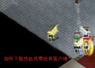 如何下载热血传奇经典客户端? 如何下载热血传奇经典客户端?