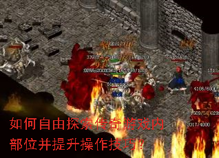 如何自由探索传奇游戏内部位并提升操作技巧? 如何自由探索传奇游戏内部位并提升操作技巧?