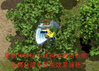 最新传奇SF中战神油有何妙用?如何获取与使用效果解析? 最新传奇SF中战神油有何妙用?如何获取与使用效果解析?