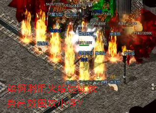 如何利用火墙速度优势高效围攻小怪? 如何利用火墙速度优势高效围攻小怪?
