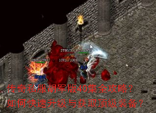 传奇私服胡军版40集全攻略?如何快速升级与获取顶级装备? 传奇私服胡军版40集全攻略?如何快速升级与获取顶级装备?