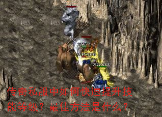 传奇私服中如何快速提升技能等级?最佳方法是什么? 传奇私服中如何快速提升技能等级?最佳方法是什么?