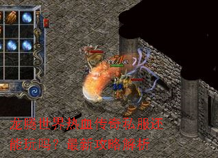龙腾世界热血传奇私服还能玩吗?最新攻略解析 龙腾世界热血传奇私服还能玩吗?最新攻略解析