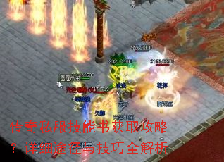 传奇私服技能书获取攻略?详细途径与技巧全解析 传奇私服技能书获取攻略?详细途径与技巧全解析