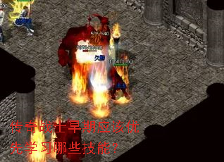 传奇战士早期应该优先学习哪些技能? 传奇战士早期应该优先学习哪些技能?
