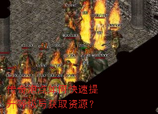 传奇泡点如何快速提升等级与获取资源? 传奇泡点如何快速提升等级与获取资源?