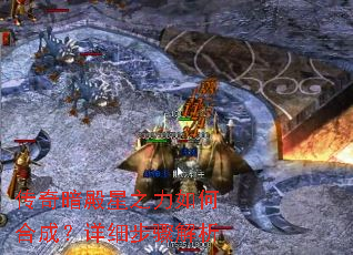 传奇暗殿星之力如何合成?详细步骤解析 传奇暗殿星之力如何合成?详细步骤解析