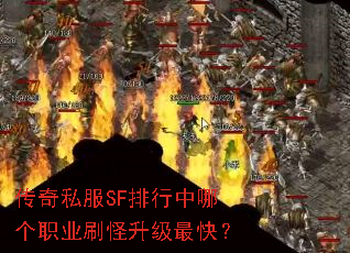 传奇私服SF排行中哪个职业刷怪升级最快? 传奇私服SF排行中哪个职业刷怪升级最快?