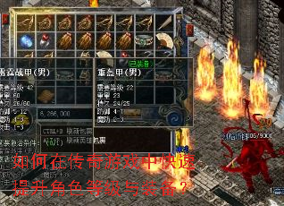 如何在传奇游戏中快速提升角色等级与装备? 如何在传奇游戏中快速提升角色等级与装备?