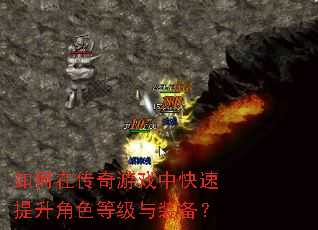 如何在传奇游戏中快速提升角色等级与装备? 如何在传奇游戏中快速提升角色等级与装备?