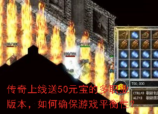 传奇上线送50元宝的多职业版本,如何确保游戏平衡性? 传奇上线送50元宝的多职业版本,如何确保游戏平衡性?