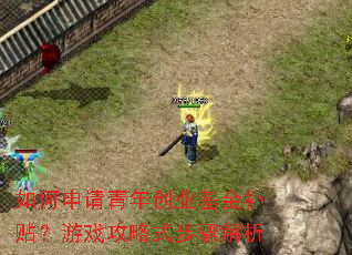 如何申请青年创业基金补贴?游戏攻略式步骤解析 如何申请青年创业基金补贴?游戏攻略式步骤解析
