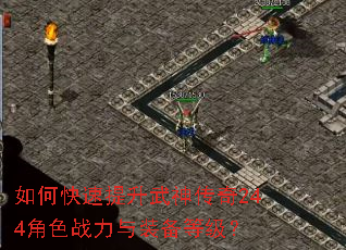 如何快速提升武神传奇244角色战力与装备等级? 如何快速提升武神传奇244角色战力与装备等级?