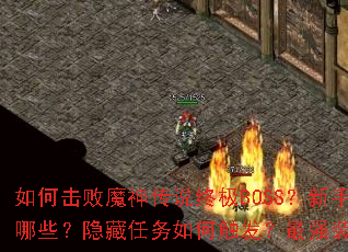如何击败魔神传说终极BOSS?新手快速升级攻略有哪些?隐藏任务如何触发?最强装备获取方法是什么? 如何击败魔神传说终极BOSS?新手快速升级攻略有哪些?隐藏任务如何触发?最强装备获取方法是什么?