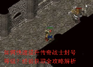 如何快速提升传奇战士封号等级?经验获取全攻略解析 如何快速提升传奇战士封号等级?经验获取全攻略解析