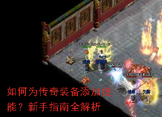 如何为传奇装备添加技能?新手指南全解析 如何为传奇装备添加技能?新手指南全解析