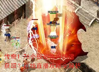 传奇1.76小极品如何快速获取?在线直播攻略全解析 传奇1.76小极品如何快速获取?在线直播攻略全解析