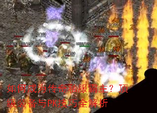 如何成为传奇私服霸主?顶级装备与PK技巧全解析 如何成为传奇私服霸主?顶级装备与PK技巧全解析
