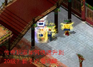 传奇玩家如何快速升到20级?新手必看攻略 传奇玩家如何快速升到20级?新手必看攻略